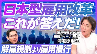 【日本型雇用改革のすべて】専門家の説明が下手／なぜ日本で解雇は難しいか／外資は解雇できる理由／大企業解雇の抜け道／労働者不足のウソ／２つのジョブ型／リスキリングの嘘／非正規の待遇アップ策【海老原嗣生】