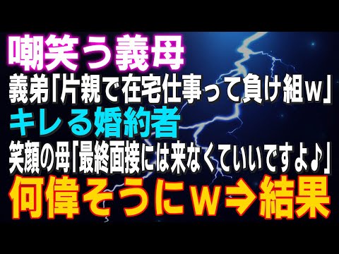 【スカッとする話】嘲笑う義母 義弟「片親で在宅仕事って負け組ｗ」 キレる婚約者 笑顔の母「最終面接には来なくていいですよ♪」何偉そうにｗ⇒結果