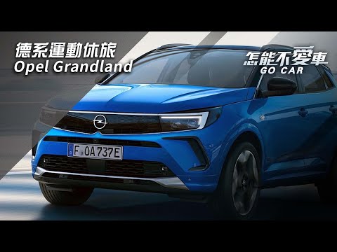 【怎能不愛車】Opel Grandland「德系運動休旅　Opel Grandland」｜怎能不愛車