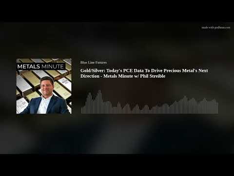 Gold/Silver: Today's PCE Data To Drive Precious Metal's Next Direction - Metals Minute w/ Phil Strei