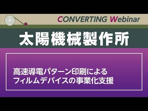 【Converting Webinar】太陽機械製作所　高速導電パターン印刷によるフィルムデバイスの事業化支援