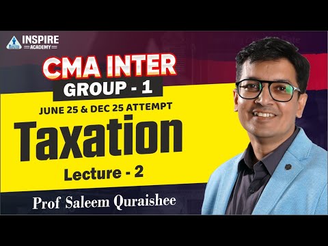 TAXATION L 02 | CMA Inter Group 1 | June 25 and Dec 25 exam | By Prof Saleem Quarishee