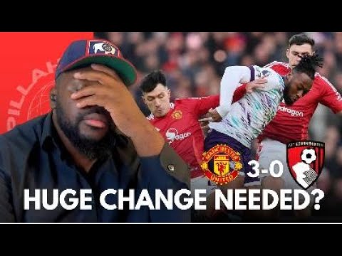 MANCHESTER UNITED 0 - 3 CHERRIES | AHuge change is needed!