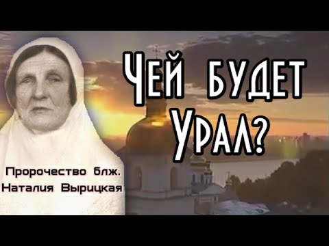 Пророчество старицы Наталии. Чей будет Урал?