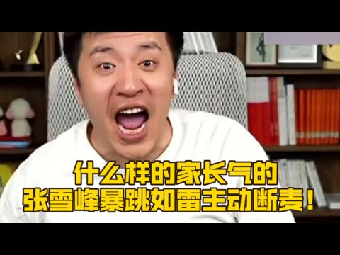 什么样的家长气的张雪峰暴跳如雷主动断麦！