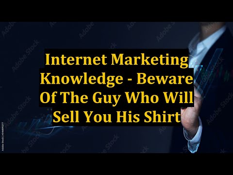 Internet Marketing Knowledge - Beware Of The Guy Who Will Sell You His Shirt