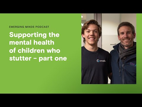 Supporting the mental health of children with a stutter – part one | Emerging Minds Podcast