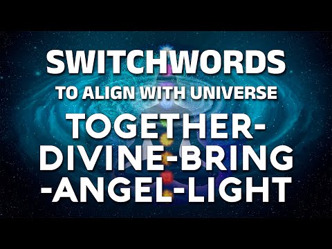 Switchwords to align with universe - TOGETHER-DIVINE-BRING-ANGEL-LIGHT