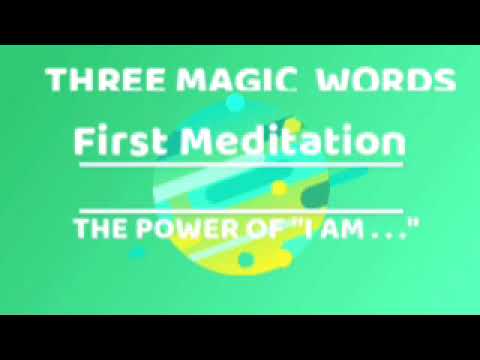 FIRST MEDITATION: THE POWER OF" I AM ….” THREE MAGIC WORDS -