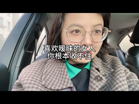 喜欢暧昧的，你根本收不住