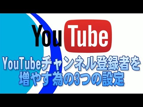 【最低限必須】YouTubeチャンネル登録者を増やす為の3つの設定