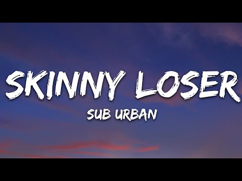 Sub Urban - Skinny Loser (Lyrics)