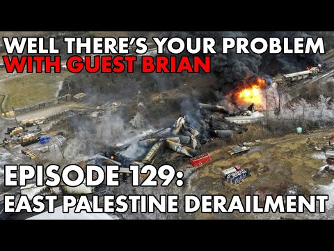 Well There's Your Problem | Episode 129: East Palestine Derailment