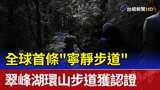 全球首條"寧靜步道" 翠峰湖環山步道獲認證