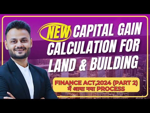 Capital Gain computation on Land & Building after Finance Act,2024 Part 2 amendment with indexation