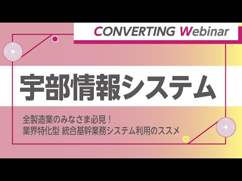 【Converting webinar】宇部情報システム　全製造業のみなさま必見！業界特化型 統合基幹業務システム利用のススメ