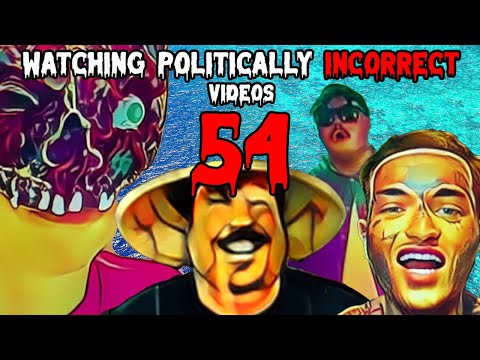 Watching Politically Incorrect Videos part 54