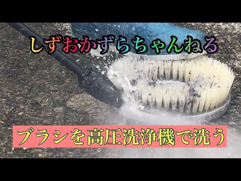 しずおかずらちゃんねる　ブラシを高圧洗浄機で洗う