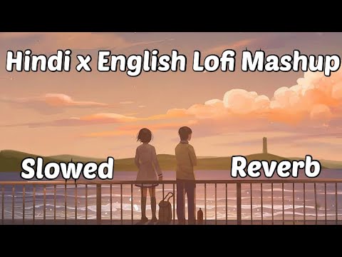 Hindi x English Lofi Mashup Slowed and Reverbed for a Dreamy Atmosphere