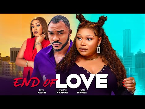 END OF LOVE, RUTH KADIRI, KENNETH NWADIKE EMEM INWANG 2023 latest Nollywood movie