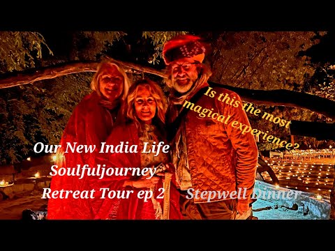 Our New India Life- Soulful Journeys Retreat Tour  ep2. Stepwell Candel Lit Dinner. Breathtaking!