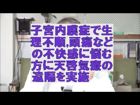 子宮内膜症で生理不順,頭痛などの不快感に悩む方に天啓気療の遠隔を実施