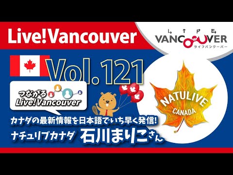 ライブ配信 Vol.121 Live!Vancouver ▶︎カナダの最新情報を日本語でいち早く発信！ナチュリブカナダ・石川まりこさん