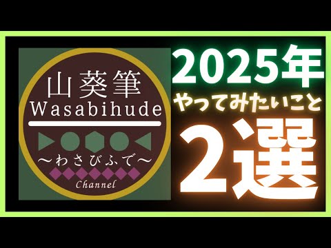 山葵筆の2025年にやってみたいこと2選