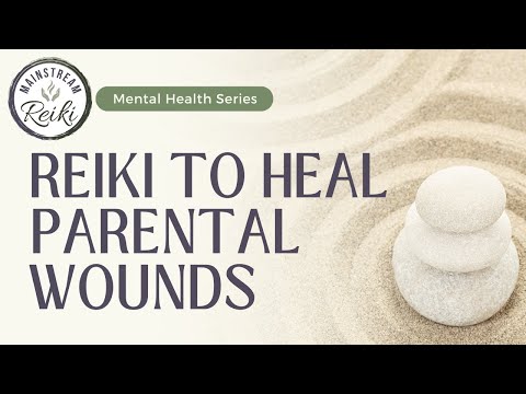 Reiki to Heal Wounds from your Parents | Mental Health Series