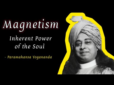 Paramahansa Yogananda: Magnetism - The inherent power of the soul