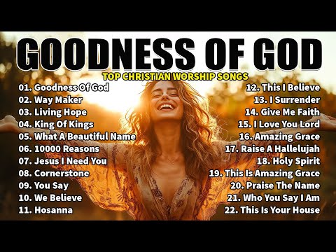 GOODNESS OF GOD ~Top Praise and Worship Songs 2025 Playlist - Nonstop Christian Gospel Songs