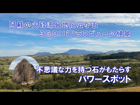 【パワースポット】阿蘇山の大噴火がもたらした火砕流台地に佇む不思議な力を持った石「押戸石」　360度パノラマビューの絶景スポット