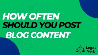 How Often Should You Post Legal Blog Content - Legal Verb