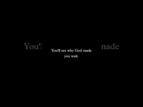 one day you'll see why god made you wait. trust him.