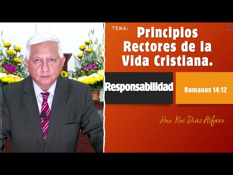 Tema: Principios rectores de la vida cristiana. RESPONSABILIDAD. Hno. Noé Díaz Alfaro