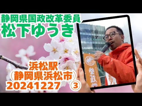 参政党【松下ゆうき】20241227③浜松駅（静岡県浜松市）【静岡県国政改革委員松下友樹松下ゆうき】参政党静岡