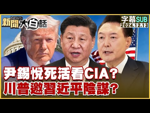 [SUB]尹錫悅死活看CIA？川普邀習近平陰謀？【金臨天下X新聞大白話】 20241213 (字幕版)