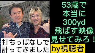 53歳で本当に300ヤードの証拠を見せろ！本当に飛ぶなら実際見せてみろ！by視聴者