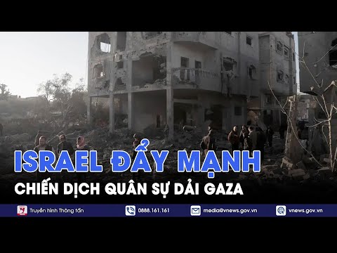 Israel đẩy mạnh chiến dịch quân sự tại Dải Gaza - Tin Thế giới - VNews