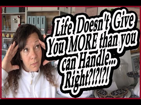 Life doesn't give you more than you can handle... Right?!?!?!