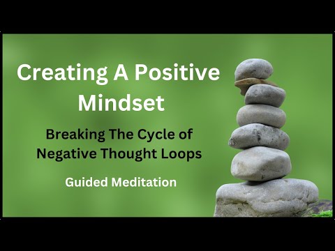 Creating A Positive Mindset - Breaking Negative Thought Loops