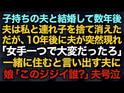 【スカッとする話】子持ちの夫と結婚して数年後夫は私と連れ子を捨て消えただが、10年後に夫が突然現れ「女手一つで大変だったろ」一緒に住むと言い出す夫に娘「このジジイ誰？」夫号泣【修羅場】