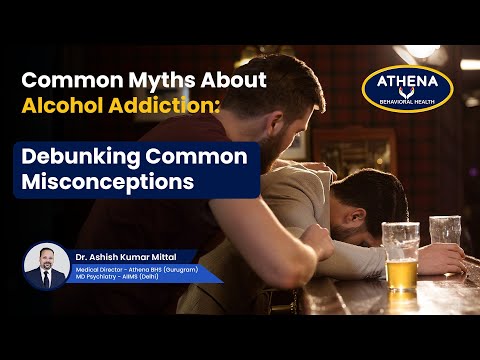 Common Myths About Alcohol Addiction: Dr. Ashish Kumar Mittal | Athena Behavioral Health