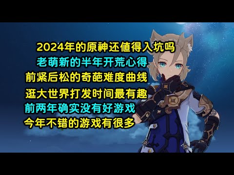 2024年的原神还值得入坑吗？ | 老萌新的半年开荒心得 | 前紧后松的奇葩难度曲线，逛大世界打发时间最有趣 | 前两年确实没有好游戏，但今年有很多有趣的游戏