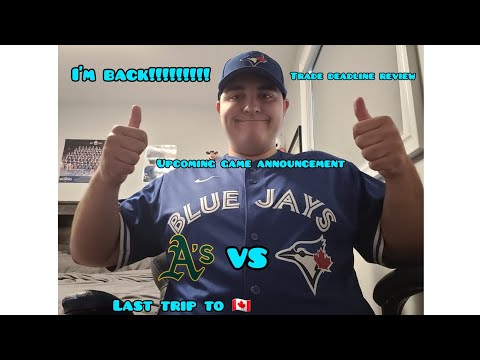 IM BACK!!! UPCOMING GAME ANNOUNCEMENT Blue Jays Vs Athletics + trade deadline reaction MUST WATCH!!!