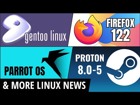 Gentoo Linux, Firefox 122, Parrot OS, Valve Proton & more Linux news