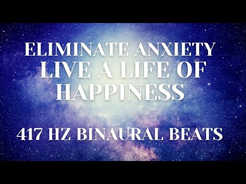 417HZ Binaural Beats -  Eliminate Anxiety - Live a Life of Happiness