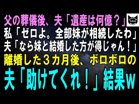 【スカッとする話】父の他界直後、夫「遺産って何億？」私「私は連れ子だからゼロよ。全部実子の妹が相続したわ」夫「なら妹と結婚した方が得だな！」３か月後、頬のこけた夫が現れ「助けてくれ！」結果ｗ【修羅場】