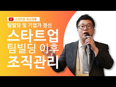 [스타트업 마스터링_팀빌딩 및 기업가 정신]6강.스타트업 팀빌딩 이후 조직 관리