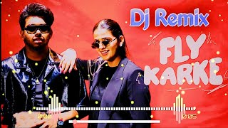 Fly Karke Song Dj Remix Sabba| Pranjal Dahiya | Je Main Bulawa Han Diye Karke Fly Aawa Dj Remix Song